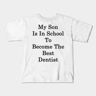 My Son Is In School To Become The Best Dentist Kids T-Shirt